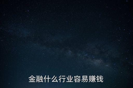 金融現(xiàn)在什么業(yè)務(wù)好賺錢，金融行業(yè)現(xiàn)在做什么最賺錢本人從事過三年電銷以及一年管理經(jīng)驗