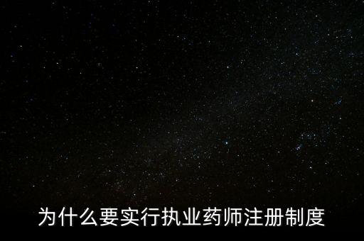 為什么要實(shí)行執(zhí)業(yè)藥師注冊制度