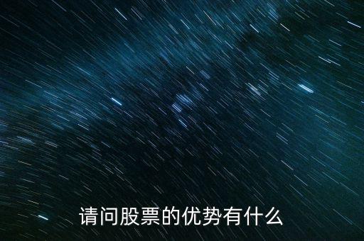 股票優(yōu)點是什么，請問股票的優(yōu)勢有什么