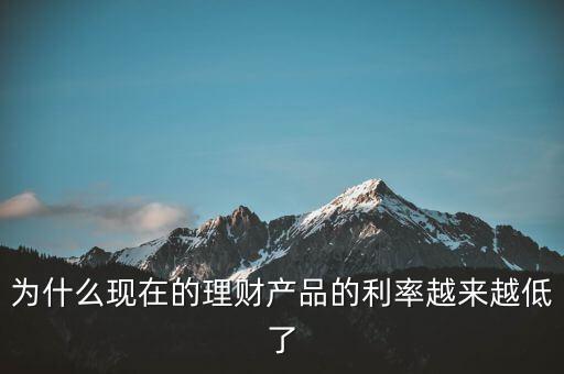 為什么利率越來(lái)越少，為什么現(xiàn)在的理財(cái)產(chǎn)品的利率越來(lái)越低了