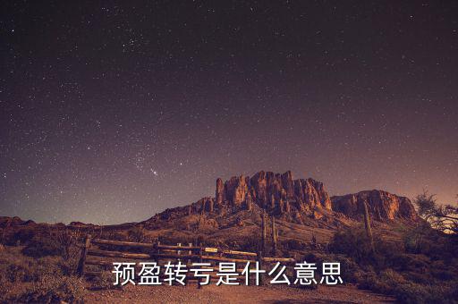 預盈預增什么意思，預盈轉虧是什么意思
