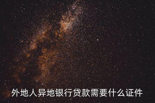 外地人建行貸款需要什么手續(xù)，外地人異地銀行貸款需要什么證件