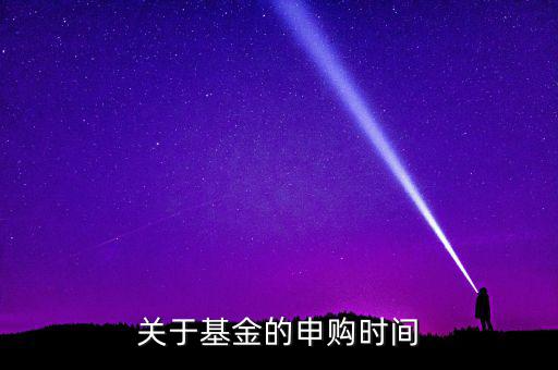 凱恩斯基金什么時候申購，請問申購和贖回時間