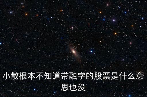 小散為什么不要買有融字的股票，為什么股票后面帶融的小散別玩