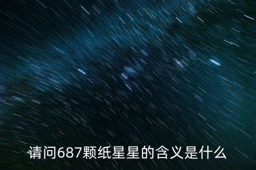 687代表什么意思，請(qǐng)問687顆紙星星的含義是什么