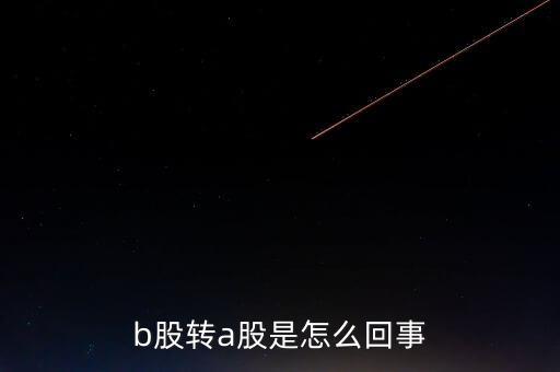 b股轉(zhuǎn)a股什么意思，b轉(zhuǎn)a股是什么意思