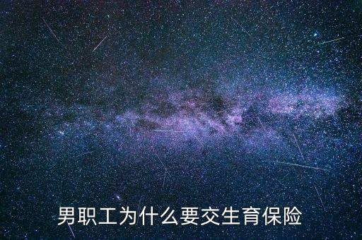 男生為什么要交生育保險(xiǎn)，為什么男職工也交生育保險(xiǎn)