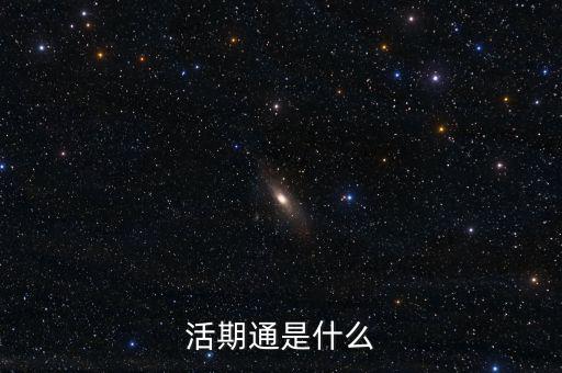 活期通是什么東西，活期通是什么