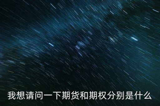 什么是期貨與期權(quán)，期權(quán)與期貨是什么意思