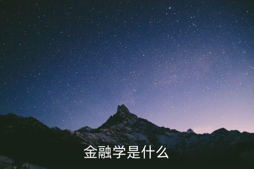 什么是金融學(xué)，什么是金融學(xué)