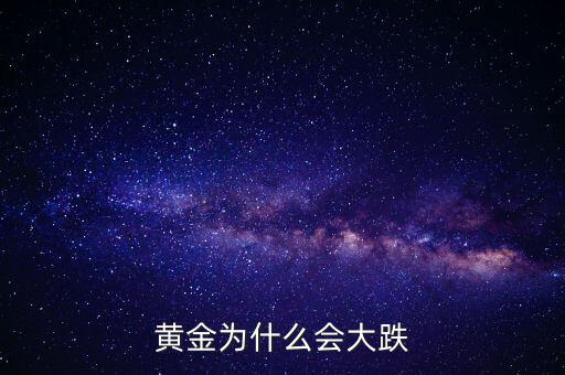 為什么黃金價(jià)格暴跌，黃金為什么大幅下跌