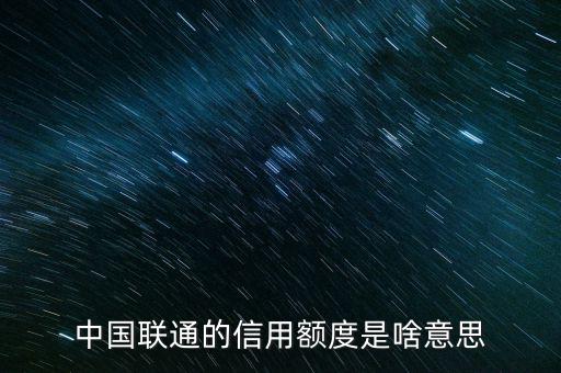 手機(jī)信用額度是什么，中國(guó)聯(lián)通的信用額度是啥意思