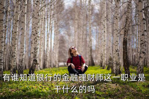 理財師是做什么的，銀行理財師具體是指什么要什么從業(yè)資格證書