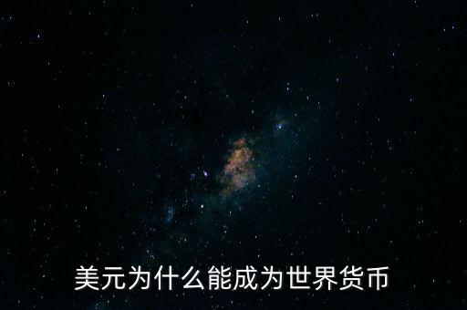 為什么美元會成為世界貨幣，為什么美圓會成為世界貨幣