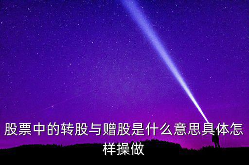 轉(zhuǎn)贈(zèng)股是什么意思，股票中的轉(zhuǎn)股與贈(zèng)股是什么意思具體怎樣操做