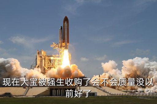 現(xiàn)在大寶被強(qiáng)生收購了會(huì)不會(huì)質(zhì)量沒以前好了