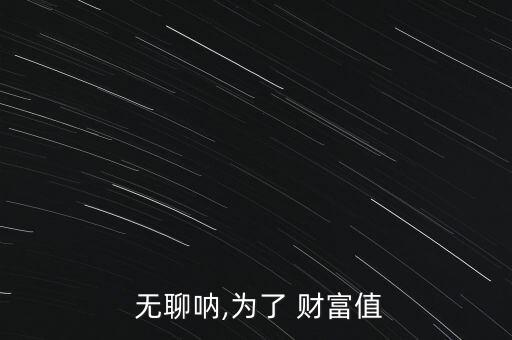  無聊吶,為了 財(cái)富值