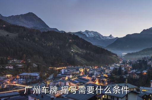 廣州怎么搖號(hào)買(mǎi)車(chē),廣州搖號(hào)須滿足三個(gè)條件1戶籍在本市