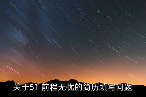 關(guān)于51 前程無憂的簡(jiǎn)歷填寫問題