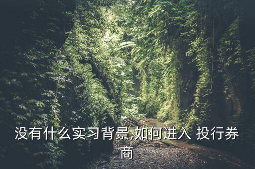 沒有什么實習(xí)背景,如何進(jìn)入 投行券商