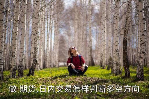 期貨怎么看多空強弱,大宗商品期貨品種有哪些特點?
