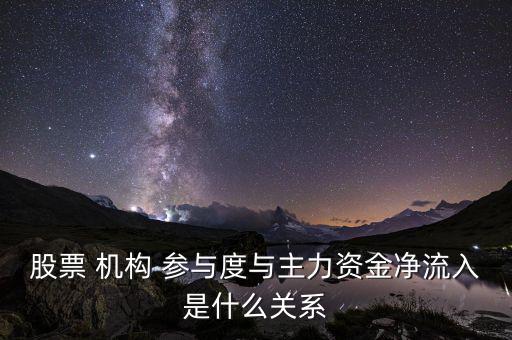 股票 機構 參與度與主力資金凈流入是什么關系