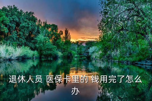 醫(yī)保錢用完怎么辦,醫(yī)?？ɡ餂]錢可繼續(xù)享受醫(yī)療報(bào)銷