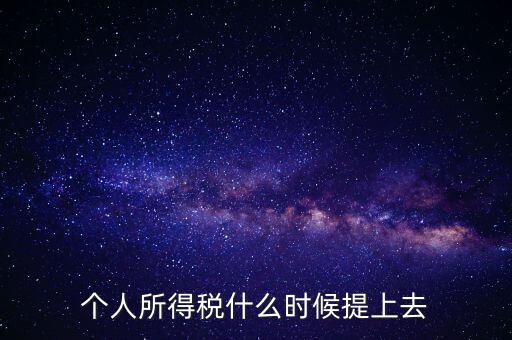 個人所得稅什么時候提上去