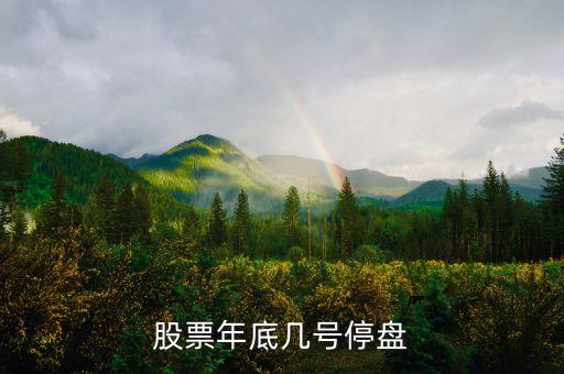 股市年底什么時候停盤，股票年底何時停