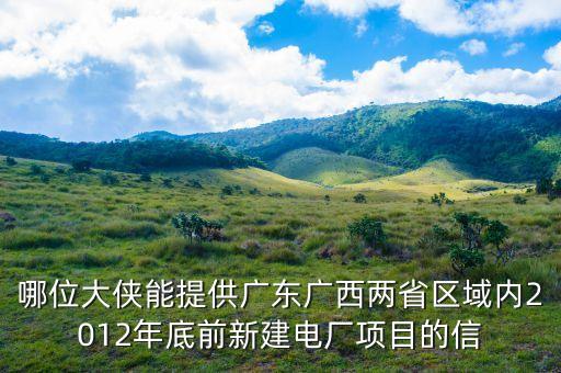 梅縣電廠有什么規(guī)劃，哪位大俠能提供廣東廣西兩省區(qū)域內(nèi)2012年底前新建電廠項目的信