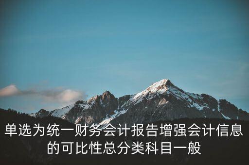 反壟斷基于什么財務(wù)會計信息，單選為統(tǒng)一財務(wù)會計報告增強會計信息的可比性總分類科目一般