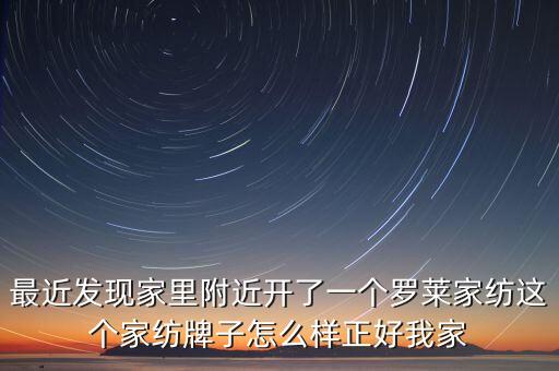 最近發(fā)現家里附近開了一個羅萊家紡這個家紡牌子怎么樣正好我家