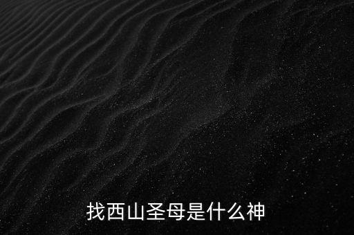 西山老母主管什么，西天老母是誰