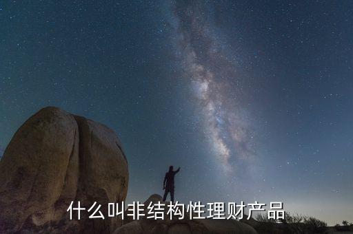 什么是非結構性人民幣理財產(chǎn)品，非結構性理財產(chǎn)品包括哪些品種