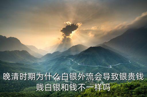 白銀市場怪象的背后是什么，晚清時(shí)期為什么白銀外流會(huì)導(dǎo)致銀貴錢賤白銀和錢不一樣嗎