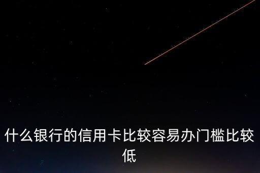 什么銀行的信用卡門檻低，哪些銀行的信用卡申請門檻低點(diǎn)