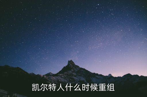 凱恩什么時(shí)候重組，凱爾特人什么時(shí)候重組