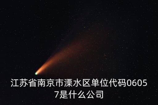 00575是什么公司，江蘇省南京市溧水區(qū)單位代碼06057是什么公司