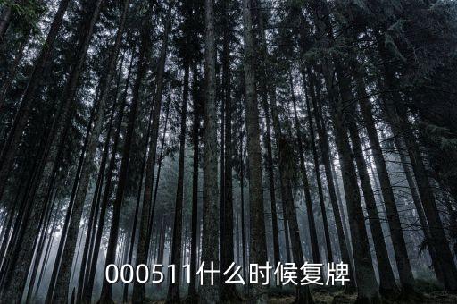 000511什么時間復(fù)盤，000511什么時候復(fù)牌