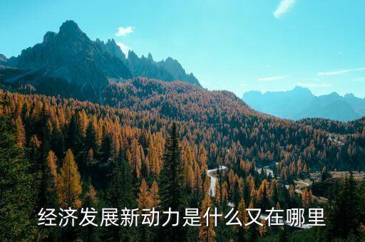 中國(guó)經(jīng)濟(jì)新動(dòng)力是什么，中國(guó)經(jīng)濟(jì)增長(zhǎng)的主要?jiǎng)恿κ鞘裁?/></a></span><span id=