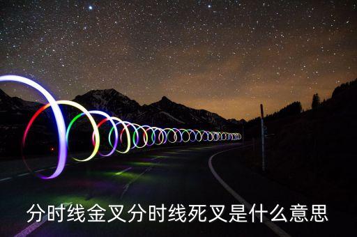 死叉是什么意思，分時線金叉和死叉是什么意思