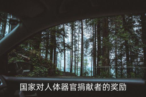 捐獻(xiàn)身體什么會給獎金，國家對人體器官捐獻(xiàn)者的獎勵