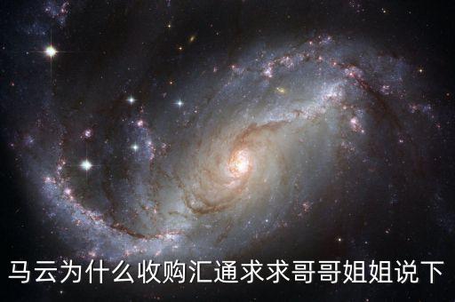 馬云為什么選匯通，馬云為什么收購匯通求求哥哥姐姐說下