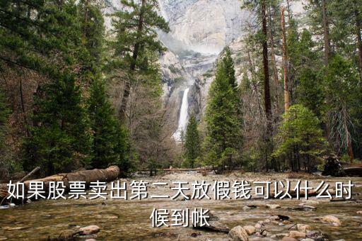 股票今天賣明天休市錢什么時(shí)候到，如果股票賣出第二天放假錢可以什么時(shí)候到帳