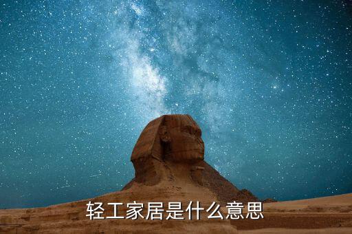 輕工制造 家用輕工是什么意思，很多職業(yè)學(xué)校叫輕工學(xué)院 輕工什么意思啊