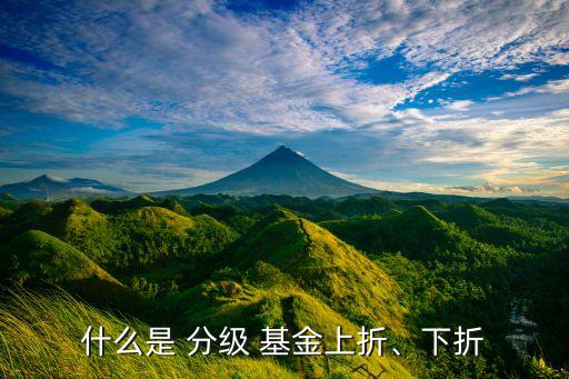 什么是 分級(jí) 基金上折、下折