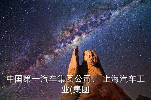 中國第一汽車集團公司、 上海汽車工業(yè)(集團