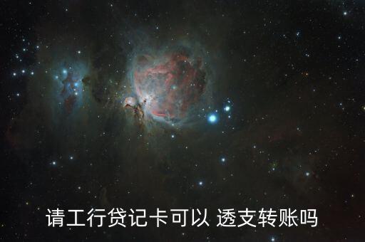 請(qǐng)工行貸記卡可以 透支轉(zhuǎn)賬嗎