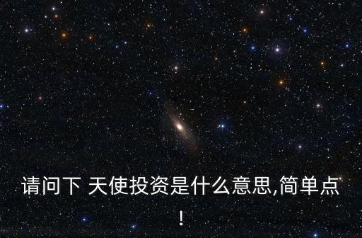 請問下 天使投資是什么意思,簡單點!