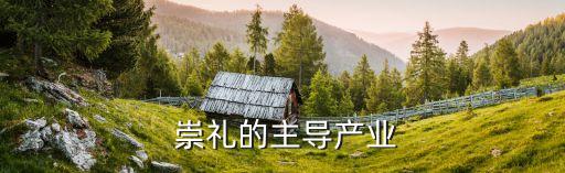  崇禮的主導產(chǎn)業(yè)